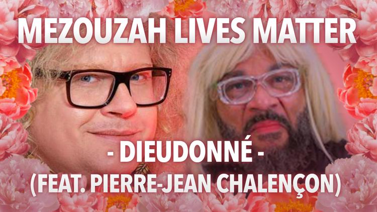 Dieudonné Feat Pierre-Jean Chalençon « MEZOUZAH LIVE MATTER »