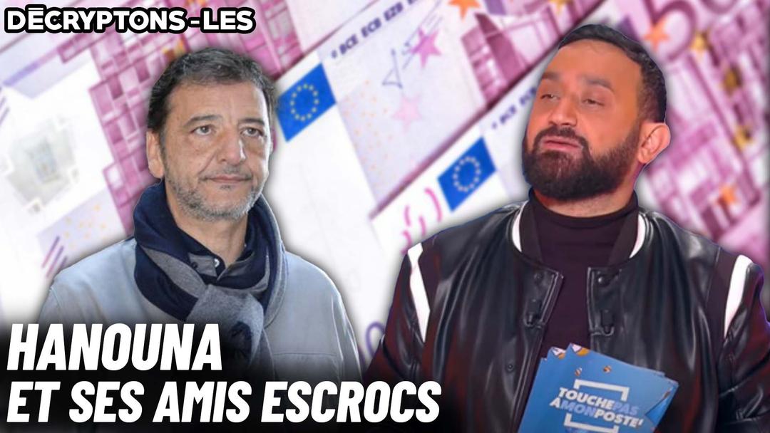Décryptons-les : Hanouna et ses amis escrocs